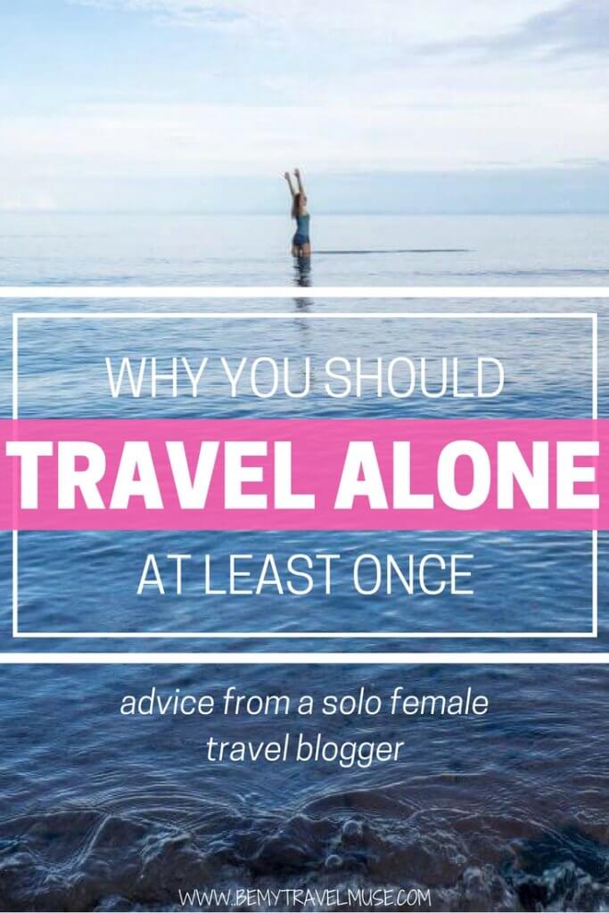 Why is it so important to travel alone at least once in your life? Can you really find yourself through traveling solo? Here are my answers ///// Solo Female Travel | Solo travel motivation | Solo travel tips for woman | wanderlust | solo travel advice | Be My Travel Muse #SoloFemaleTravel