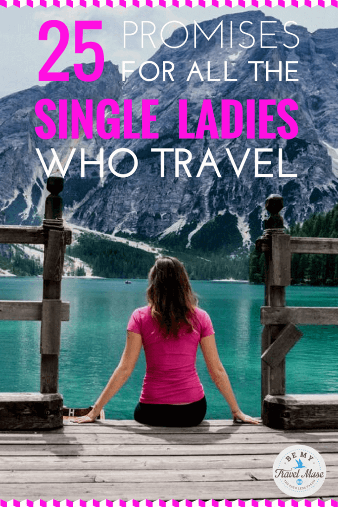 This is for all of the single ladies who travel. 25 promises to keep because you're worth it, and this world is yours to explore!