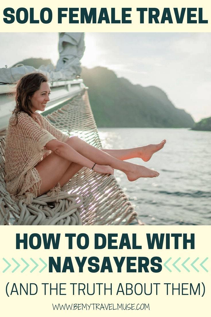 Do you deal with naysayers? I realize many solo female travelers do. Here are the truth about them, and how you should deal with them | Be My Travel Muse | Solo travel advice