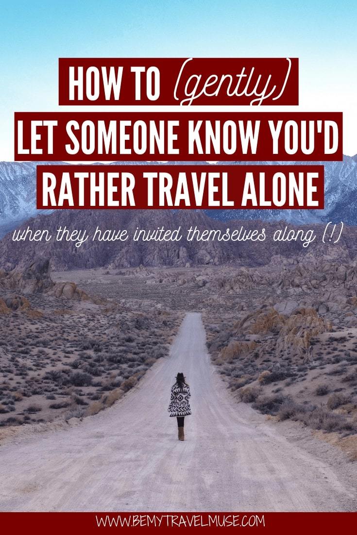 If you are a solo traveler, chances are you have encountered this at some point. What happens when a family, a friend, or a spouse wants to tag along on your solo trips? Here are my best tips on how to gently tell someone you'd rather travel alone without ruining your relationship with them.