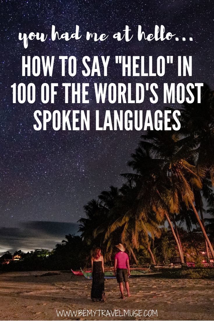 You had me at hello... Learn how to say "hello" in 100 of the world's most spoken languages. It's the perfect ice breaker when you are traveling in foreign countries!